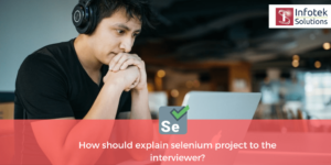 How should explain selenium project to the interviewer?